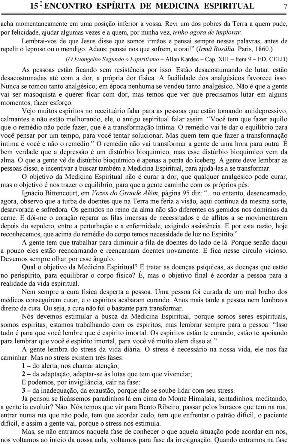 Lembrai-vos de que Jesus disse que somos irmãos e pensai sempre nessas palavras, antes de repelir o leproso ou o mendigo. Adeus; pensai nos que sofrem, e orai! (Irmã Rosália. Paris, 1860.