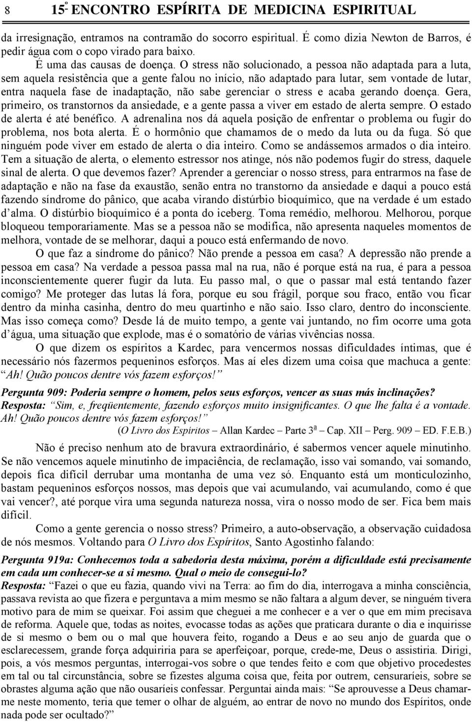 O stress não solucionado, a pessoa não adaptada para a luta, sem aquela resistência que a gente falou no início, não adaptado para lutar, sem vontade de lutar, entra naquela fase de inadaptação, não