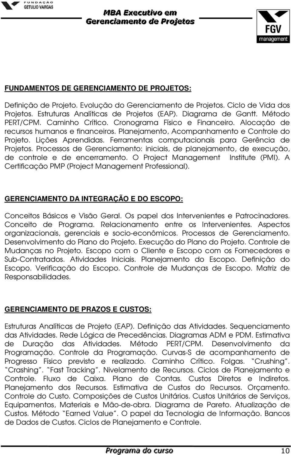 Ferramentas computacionais para Gerência de Projetos. Processos de Gerenciamento: iniciais, de planejamento, de execução, de controle e de encerramento. O Project Management Institute (PMI).