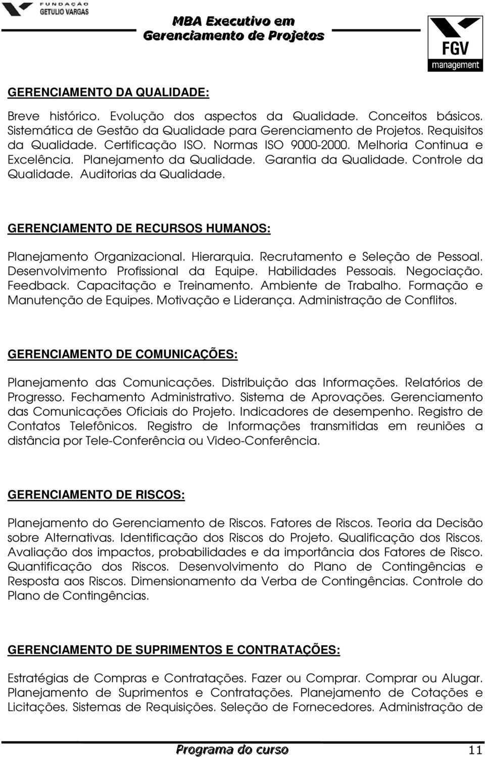 GERENCIAMENTO DE RECURSOS HUMANOS: Planejamento Organizacional. Hierarquia. Recrutamento e Seleção de Pessoal. Desenvolvimento Profissional da Equipe. Habilidades Pessoais. Negociação. Feedback.