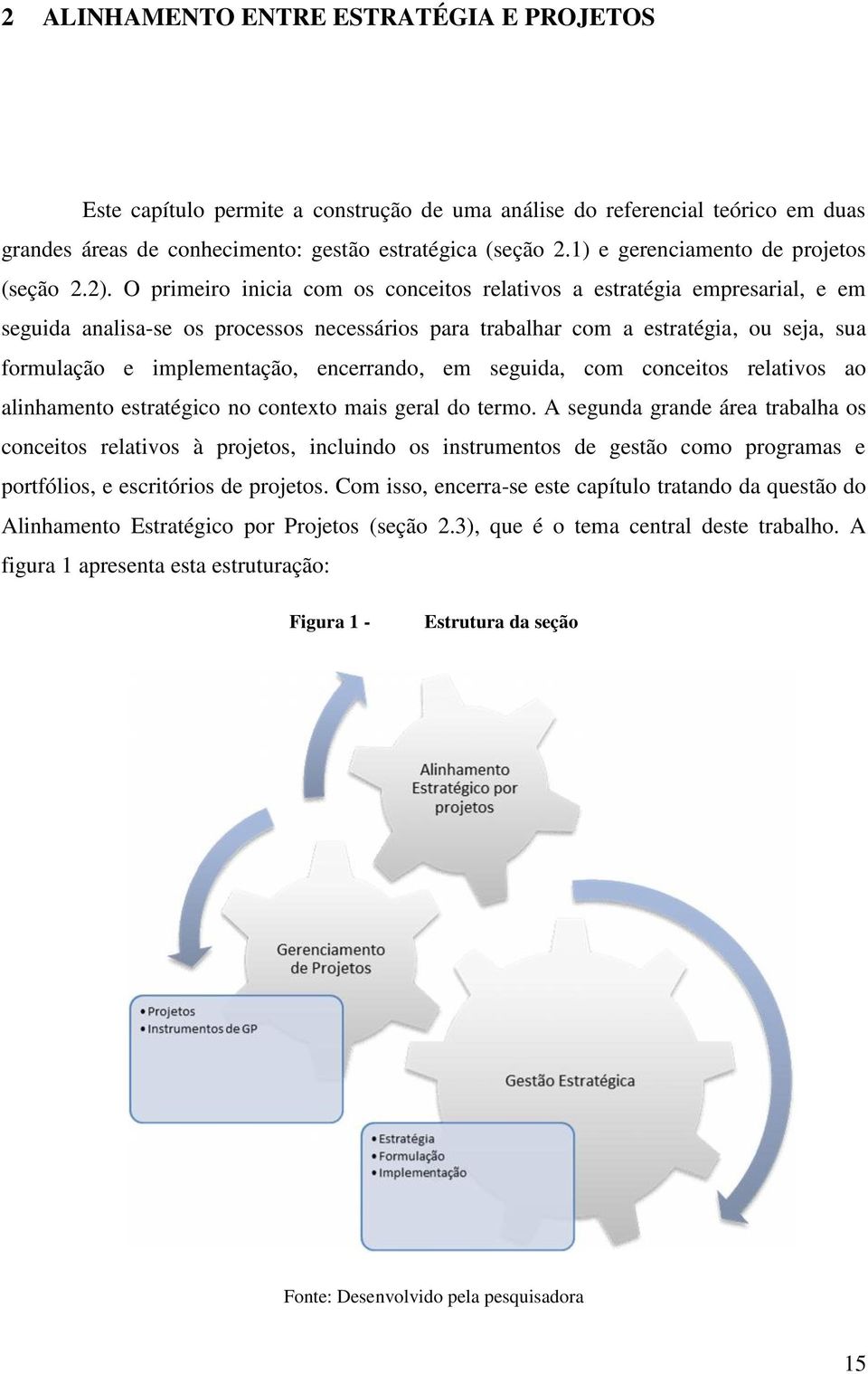 O primeiro inicia com os conceitos relativos a estratégia empresarial, e em seguida analisa-se os processos necessários para trabalhar com a estratégia, ou seja, sua formulação e implementação,