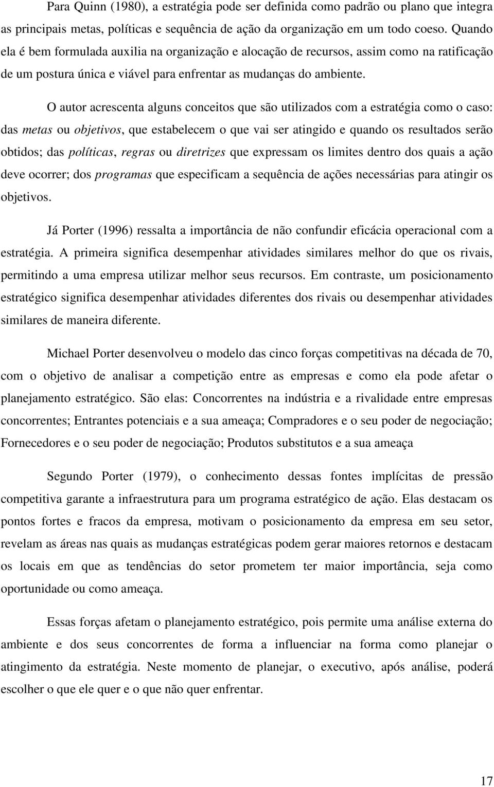 O autor acrescenta alguns conceitos que são utilizados com a estratégia como o caso: das metas ou objetivos, que estabelecem o que vai ser atingido e quando os resultados serão obtidos; das