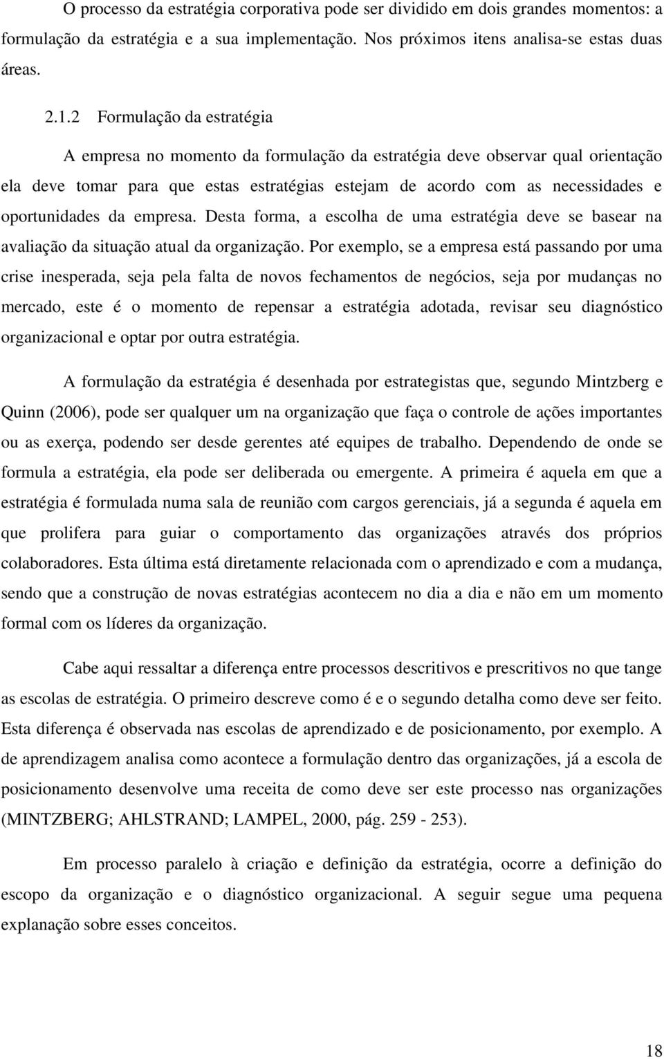 oportunidades da empresa. Desta forma, a escolha de uma estratégia deve se basear na avaliação da situação atual da organização.