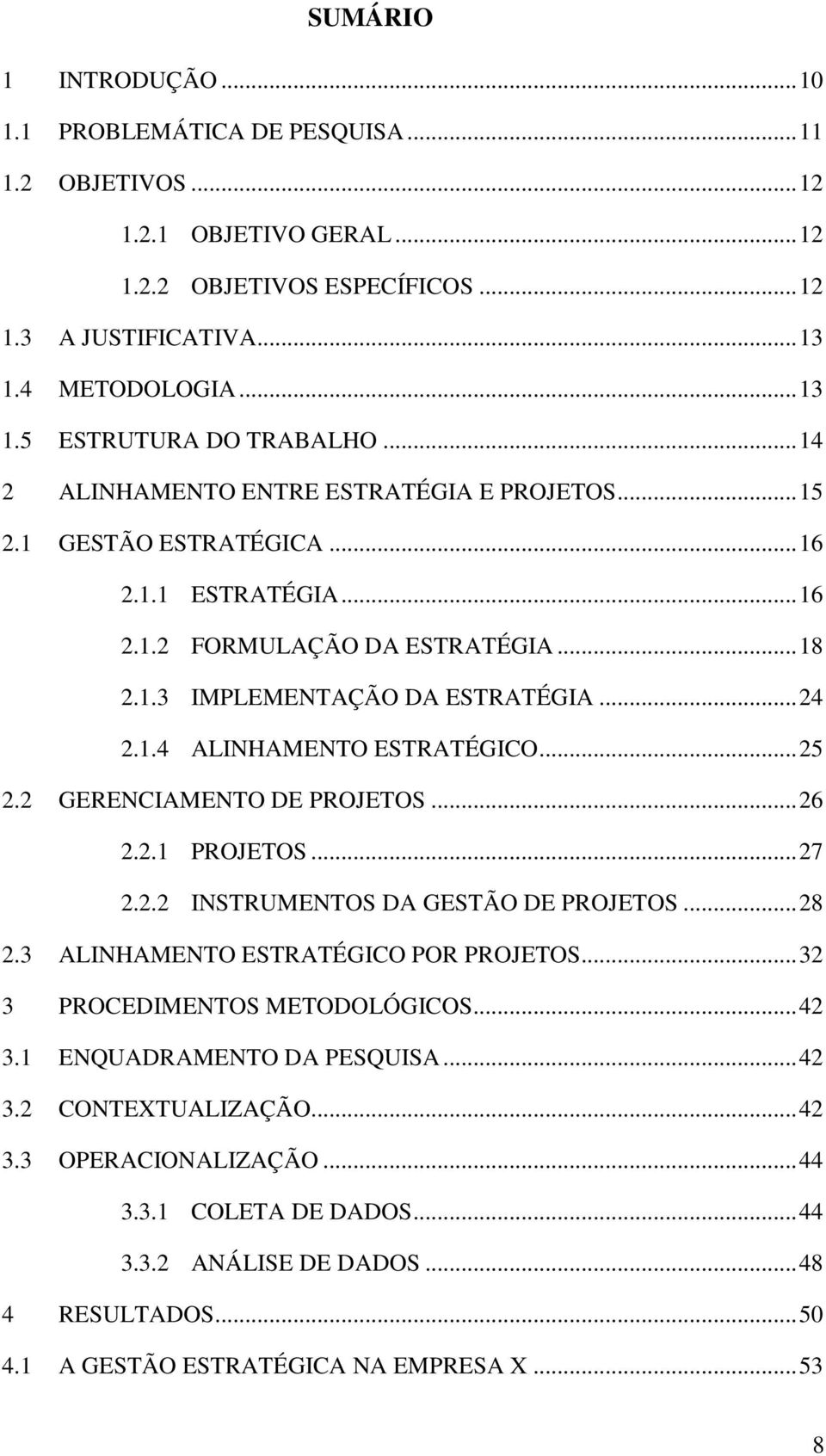 ..25 2.2 GERENCIAMENTO DE PROJETOS...26 2.2.1 PROJETOS...27 2.2.2 INSTRUMENTOS DA GESTÃO DE PROJETOS...28 2.3 ALINHAMENTO ESTRATÉGICO POR PROJETOS...32 3 PROCEDIMENTOS METODOLÓGICOS...42 3.