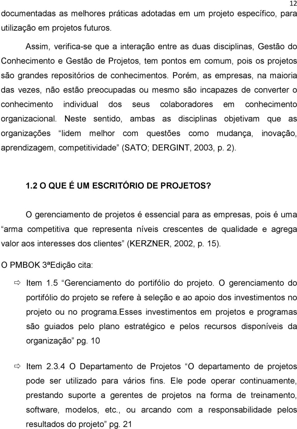 Porém, as empresas, na maioria das vezes, não estão preocupadas ou mesmo são incapazes de converter o conhecimento individual dos seus colaboradores em conhecimento organizacional.