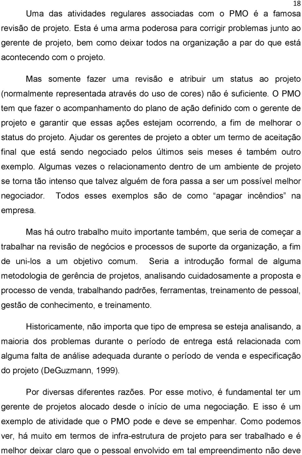 Mas somente fazer uma revisão e atribuir um status ao projeto (normalmente representada através do uso de cores) não é suficiente.