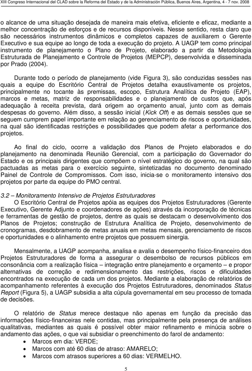 A UAGP tem como principal instrumento de planejamento o Plano de Projeto, elaborado a partir da Metodologia Estruturada de Planejamento e Controle de Projetos (MEPCP), desenvolvida e disseminada por