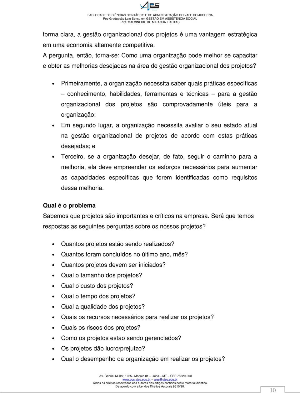 Primeiramente, a organização necessita saber quais práticas específicas conhecimento, habilidades, ferramentas e técnicas para a gestão organizacional dos projetos são comprovadamente úteis para a