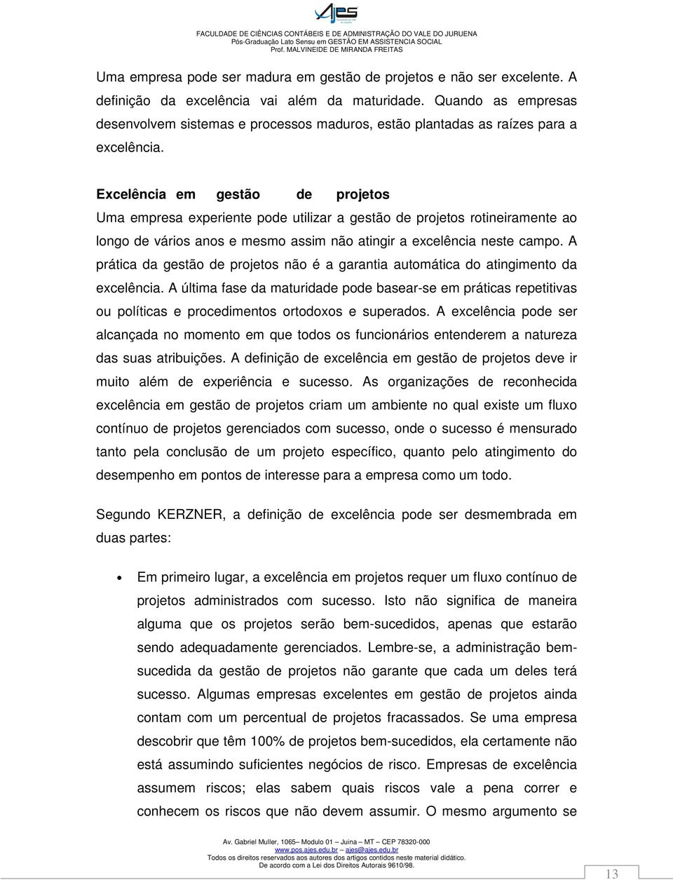 Excelência em gestão de projetos Uma empresa experiente pode utilizar a gestão de projetos rotineiramente ao longo de vários anos e mesmo assim não atingir a excelência neste campo.