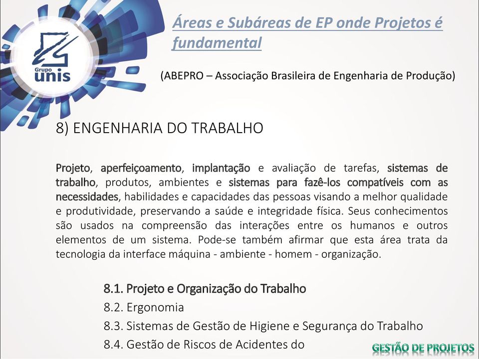 saúde e integridade física. Seus conhecimentos são usados na compreensão das interações entre os humanos e outros elementos de um sistema.