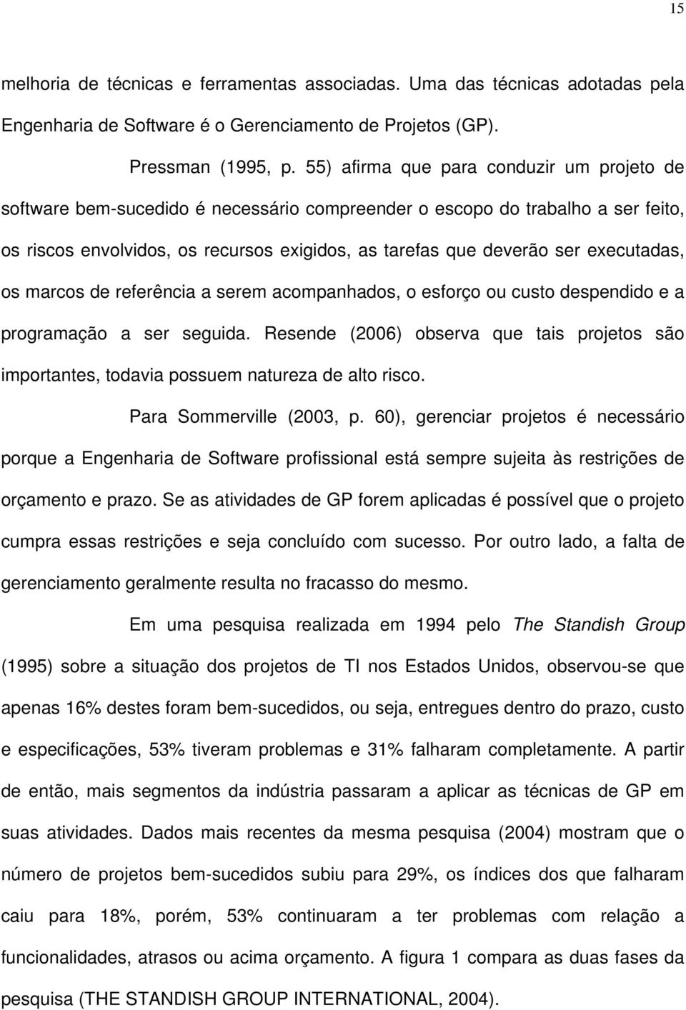 executadas, os marcos de referência a serem acompanhados, o esforço ou custo despendido e a programação a ser seguida.