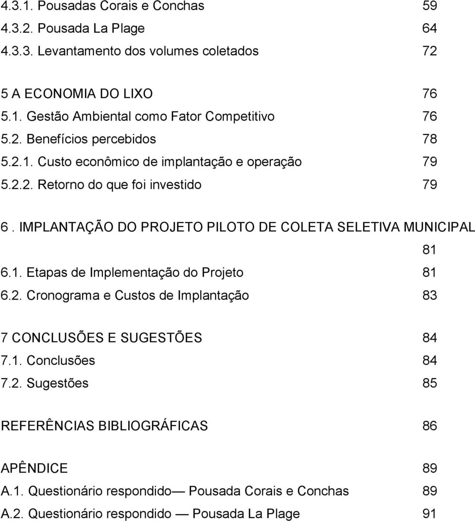 IMPLANTAÇÃO DO PROJETO PILOTO DE COLETA SELETIVA MUNICIPAL 81 6.1. Etapas de Implementação do Projeto 81 6.2.