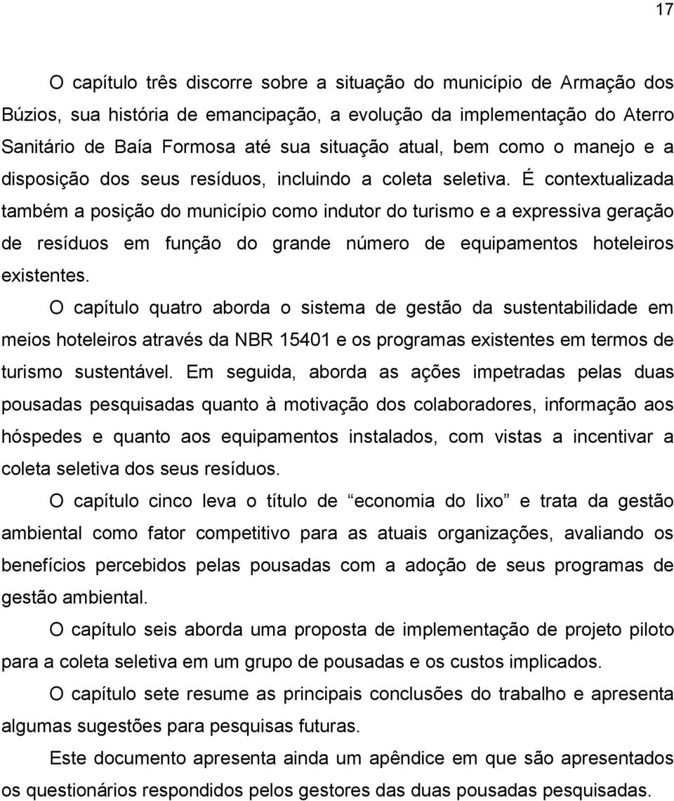 É contextualizada também a posição do município como indutor do turismo e a expressiva geração de resíduos em função do grande número de equipamentos hoteleiros existentes.