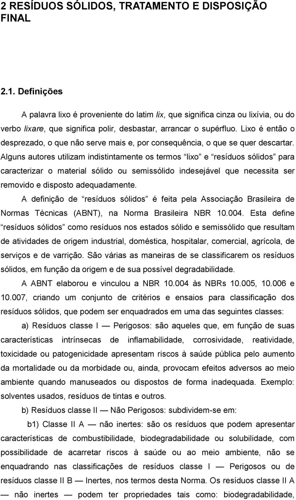 Lixo é então o desprezado, o que não serve mais e, por consequência, o que se quer descartar.