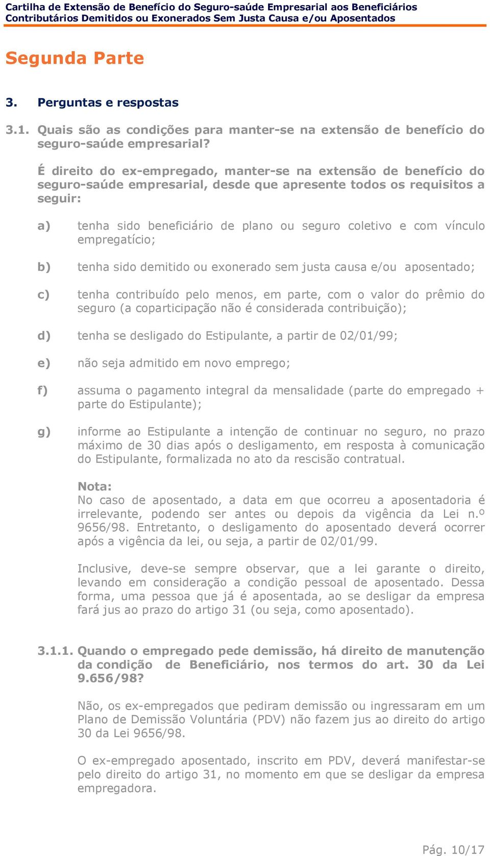 com vínculo empregatício; b) tenha sido demitido ou exonerado sem justa causa e/ou aposentado; c) tenha contribuído pelo menos, em parte, com o valor do prêmio do seguro (a coparticipação não é