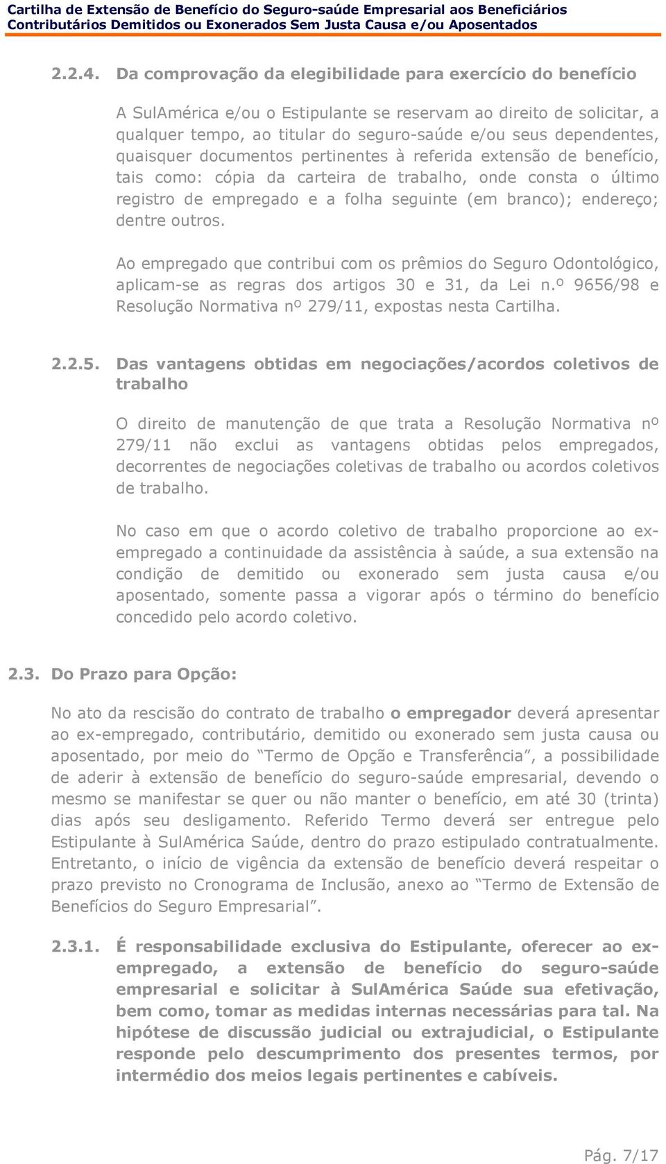 quaisquer documentos pertinentes à referida extensão de benefício, tais como: cópia da carteira de trabalho, onde consta o último registro de empregado e a folha seguinte (em branco); endereço;