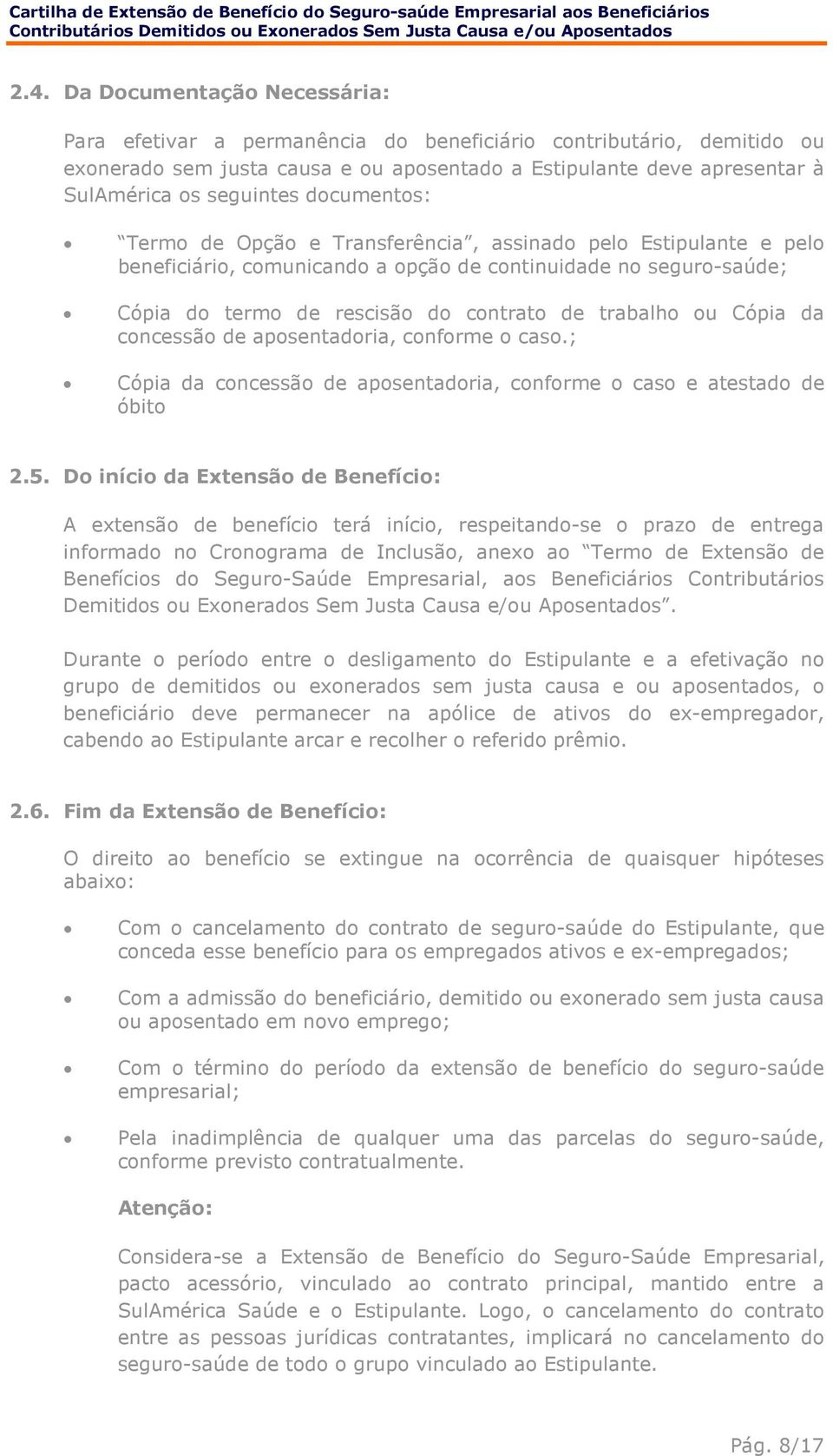 trabalho ou Cópia da concessão de aposentadoria, conforme o caso.; Cópia da concessão de aposentadoria, conforme o caso e atestado de óbito 2.5.