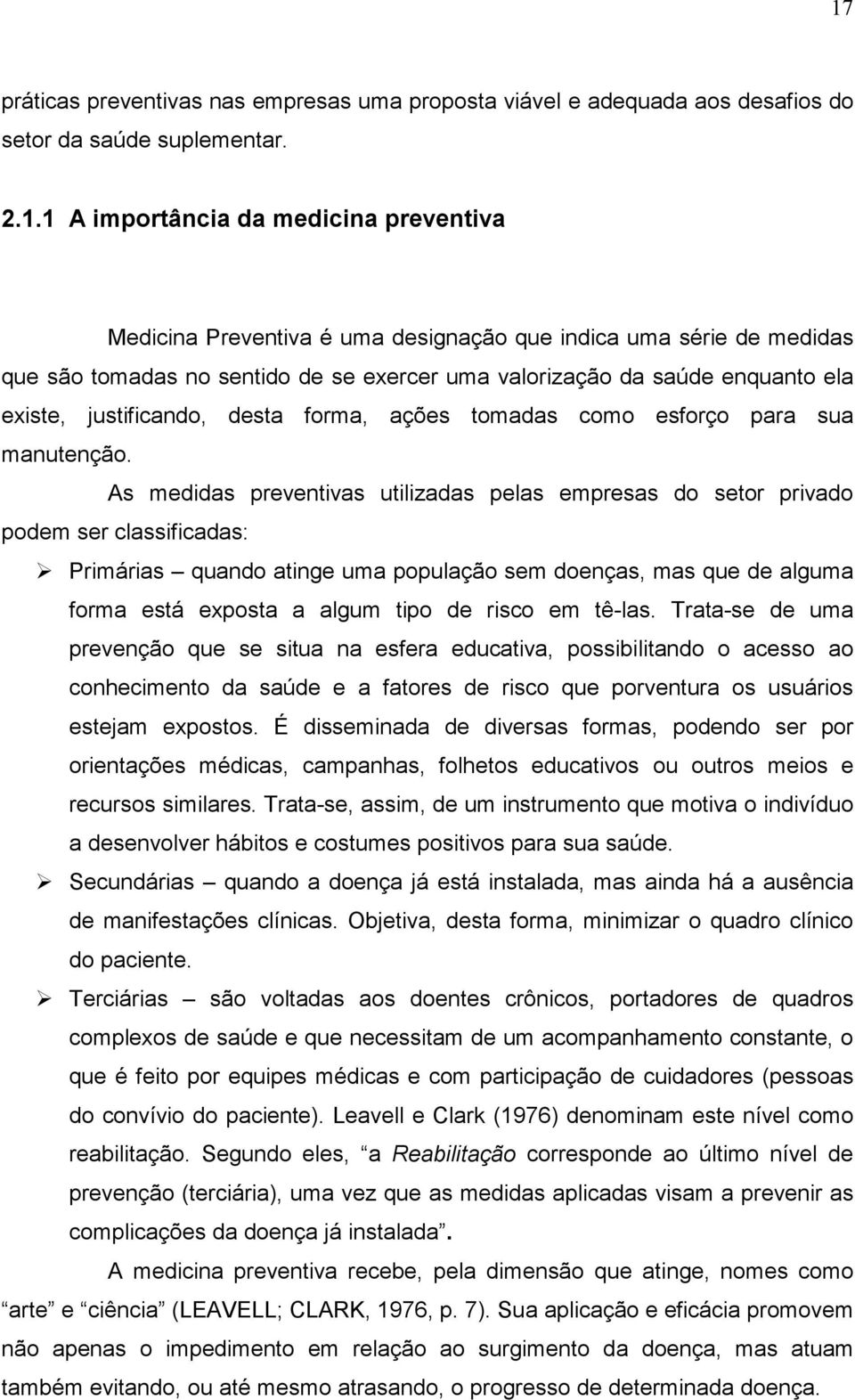 As medidas preventivas utilizadas pelas empresas do setor privado podem ser classificadas: Primárias quando atinge uma população sem doenças, mas que de alguma forma está exposta a algum tipo de