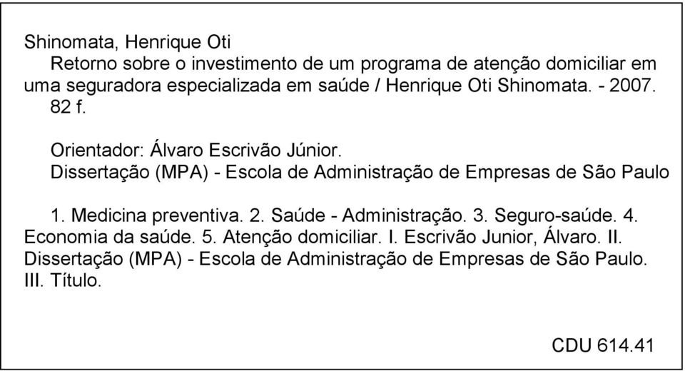 Dissertação (MPA) - Escola de Administração de Empresas de São Paulo. 1. Medicina preventiva. 2. Saúde - Administração. 3.