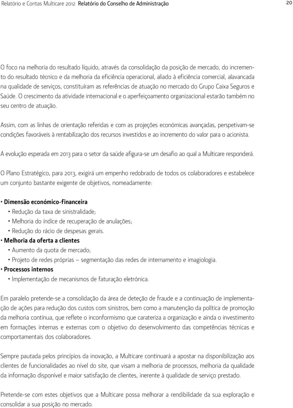 O crescimento da atividade internacional e o aperfeiçoamento organizacional estarão também no seu centro de atuação.