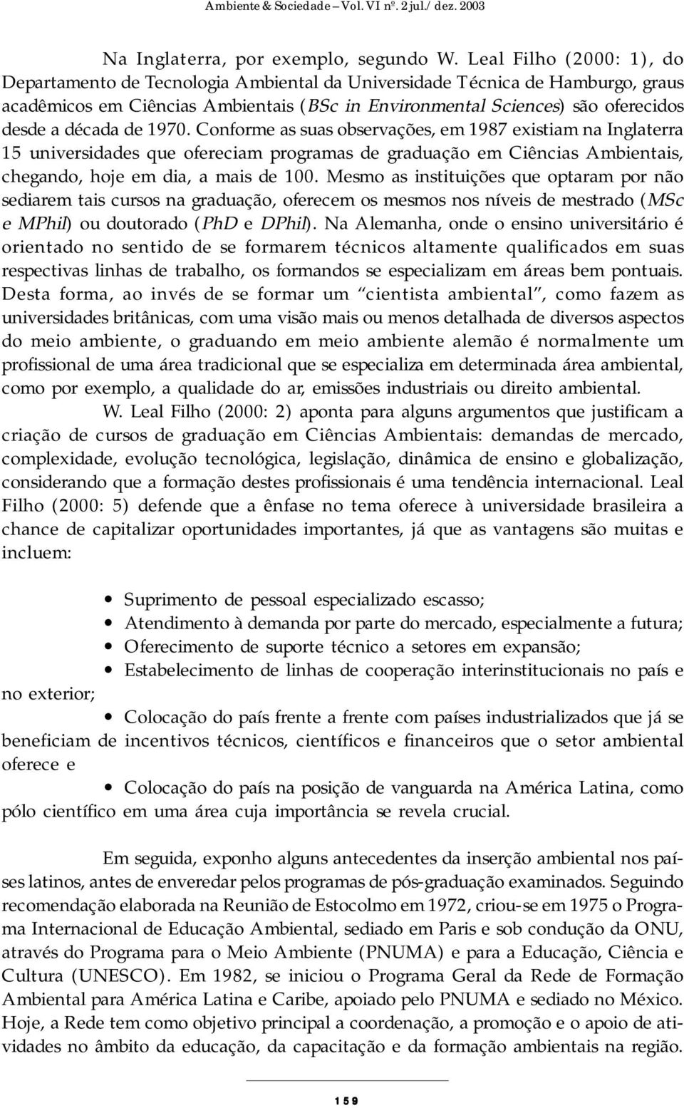 década de 1970. Conforme as suas observações, em 1987 existiam na Inglaterra 15 universidades que ofereciam programas de graduação em Ciências Ambientais, chegando, hoje em dia, a mais de 100.