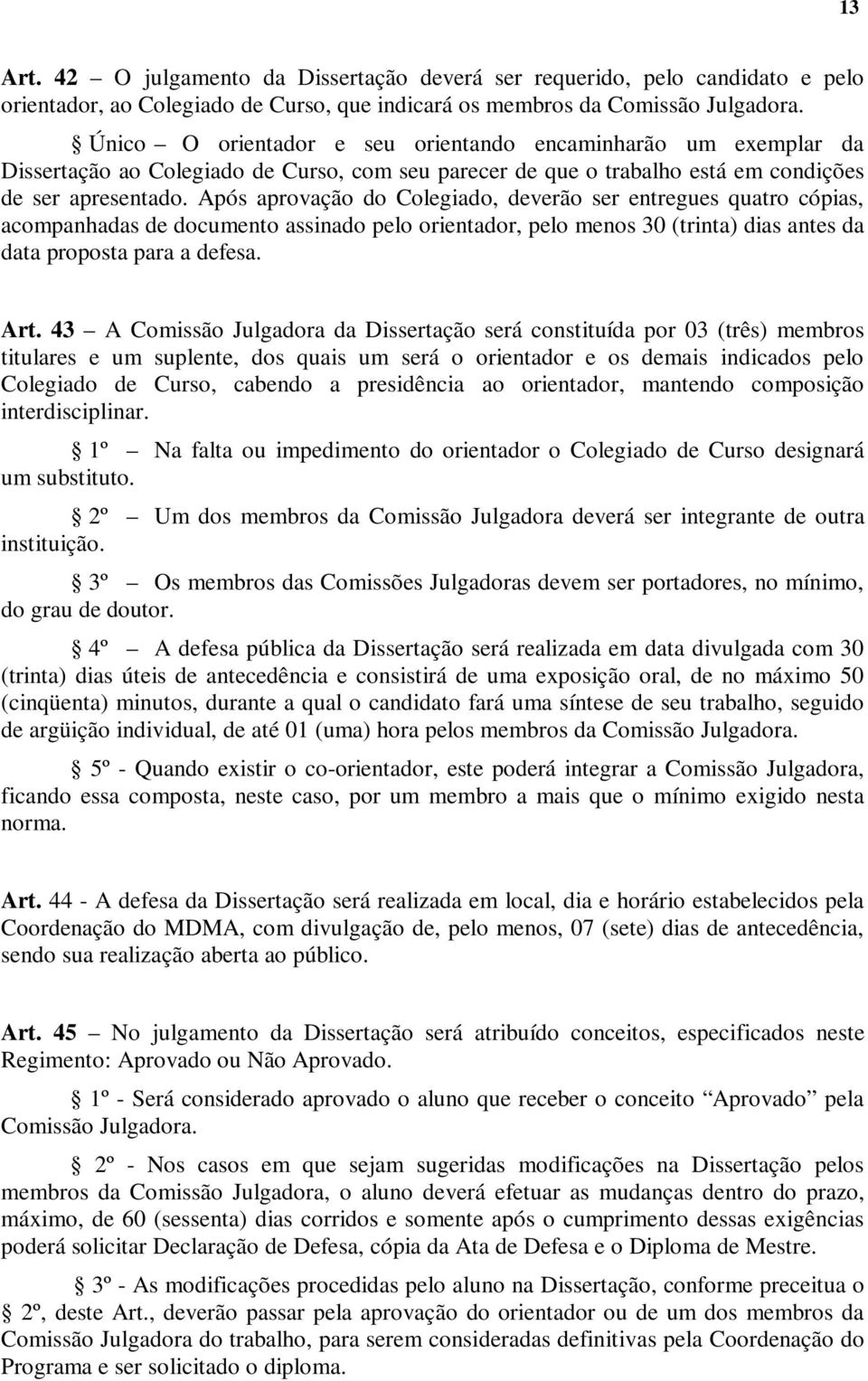 Após aprovação do Colegiado, deverão ser entregues quatro cópias, acompanhadas de documento assinado pelo orientador, pelo menos 30 (trinta) dias antes da data proposta para a defesa. Art.