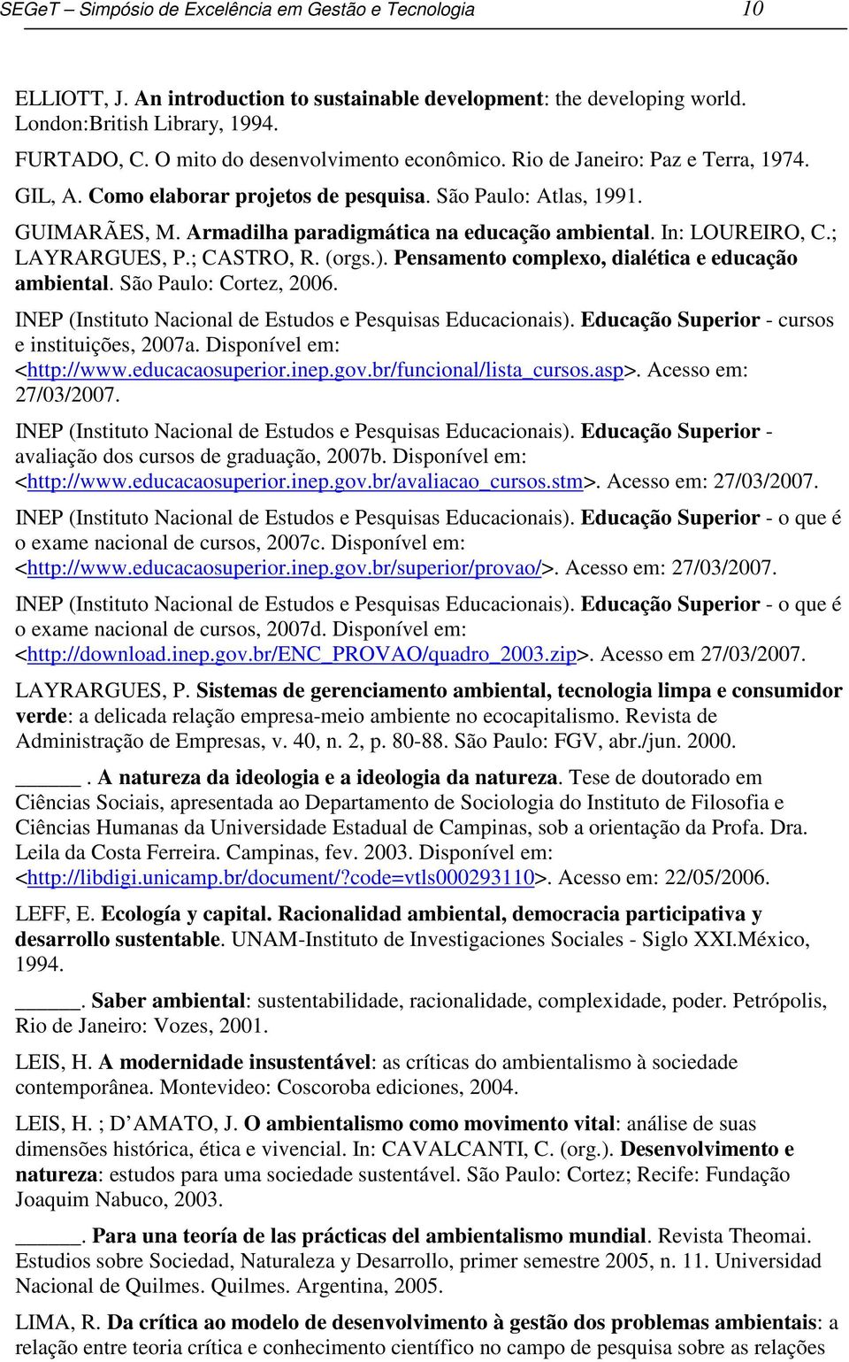 In: LOUREIRO, C.; LAYRARGUES, P.; CASTRO, R. (orgs.). Pensamento complexo, dialética e educação ambiental. São Paulo: Cortez, 2006. INEP (Instituto Nacional de Estudos e Pesquisas Educacionais).