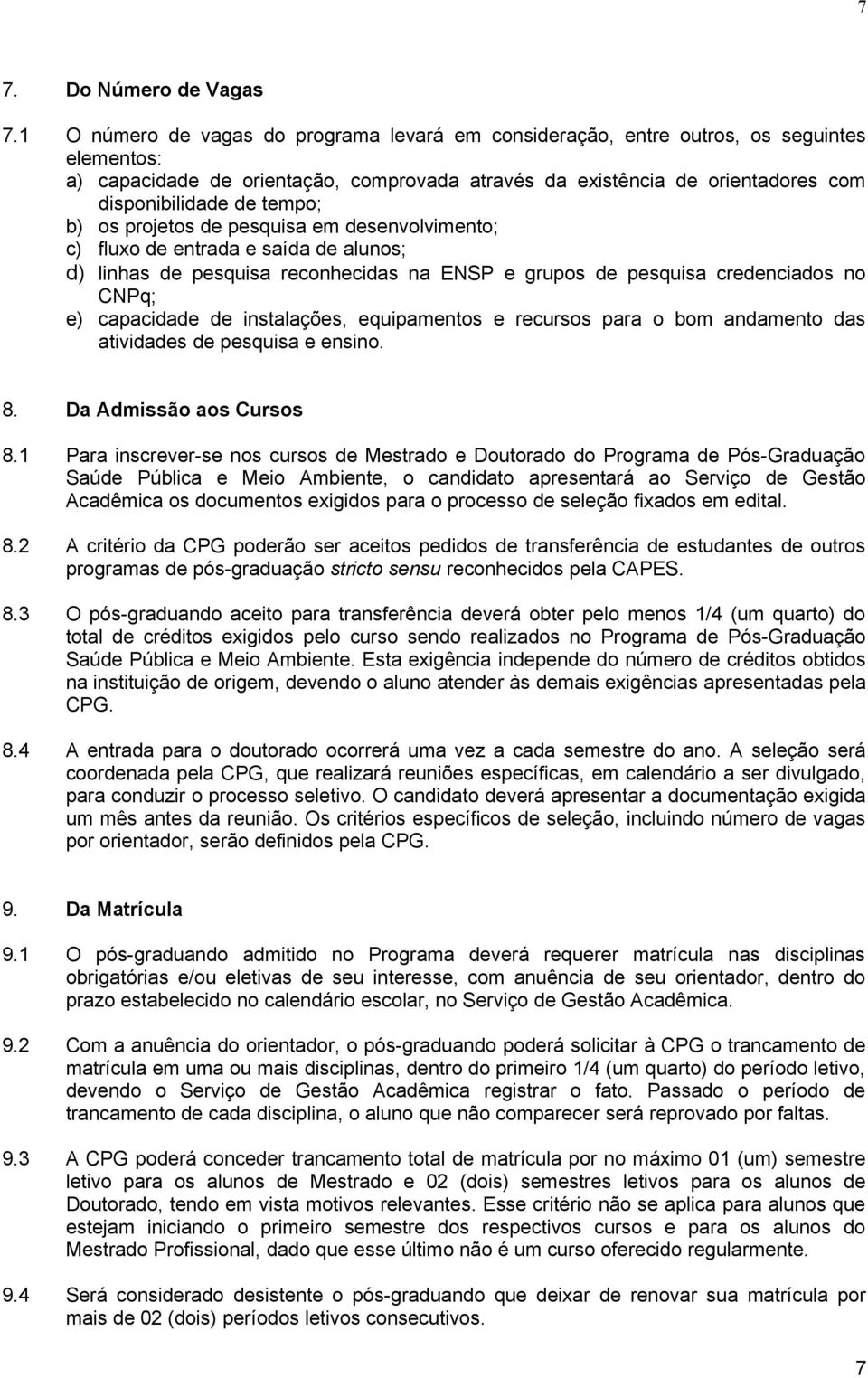 tempo; b) os projetos de pesquisa em desenvolvimento; c) fluxo de entrada e saída de alunos; d) linhas de pesquisa reconhecidas na ENSP e grupos de pesquisa credenciados no CNPq; e) capacidade de