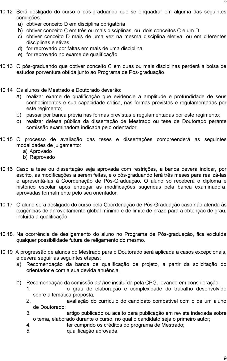 no exame de qualificação 10.13 O pós-graduando que obtiver conceito C em duas ou mais disciplinas perderá a bolsa de estudos porventura obtida junto ao Programa de Pós-graduação. 9 10.