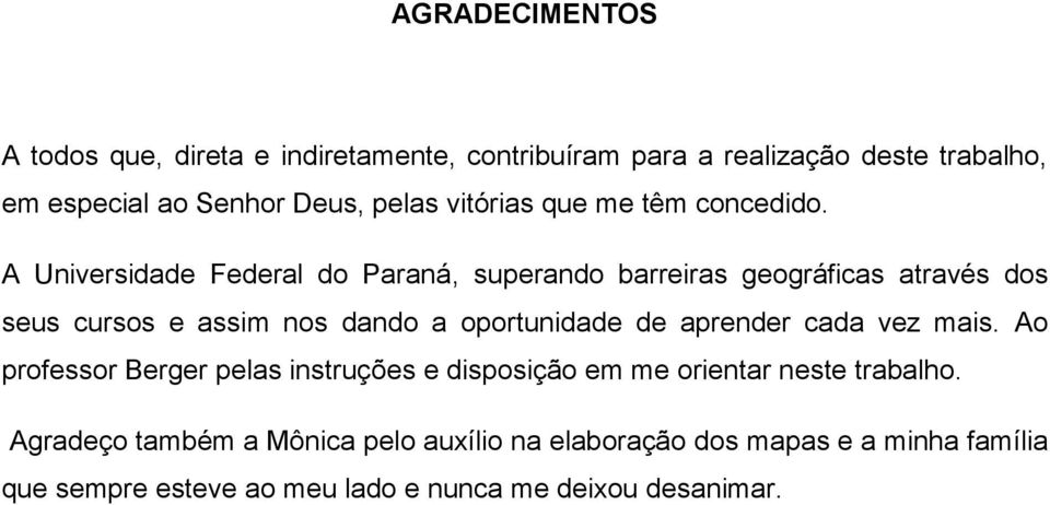 A Universidade Federal do Paraná, superando barreiras geográficas através dos seus cursos e assim nos dando a oportunidade de