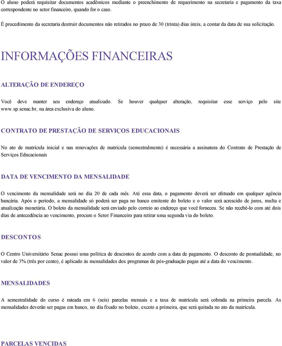 INFORMAÇÕES FINANCEIRAS ALTERAÇÃO DE ENDEREÇO Você deve manter seu endereço atualizado. Se houver qualquer alteração, requisitar esse serviço pelo site www.sp.senac.br, na área exclusiva do aluno.