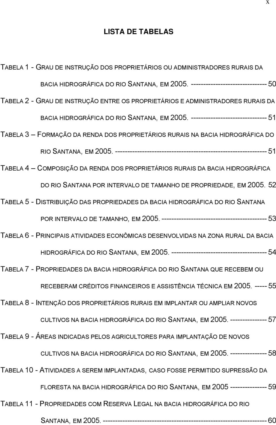 ------------------------------- 51 TABELA 3 FORMAÇÃO DA RENDA DOS PROPRIETÁRIOS RURAIS NA BACIA HIDROGRÁFICA DO RIO SANTANA, EM 2005.