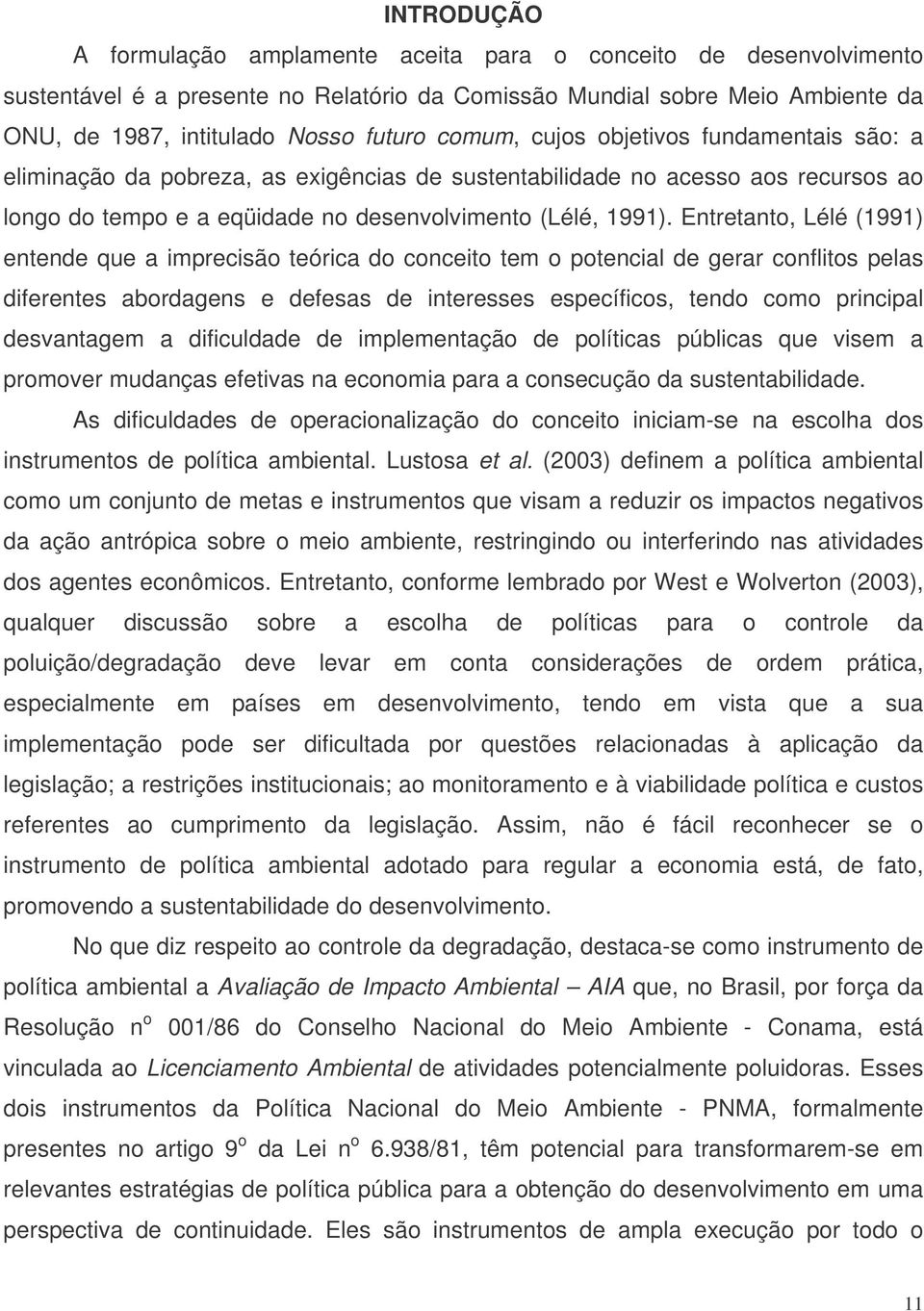 Entretanto, Lélé (1991) entende que a imprecisão teórica do conceito tem o potencial de gerar conflitos pelas diferentes abordagens e defesas de interesses específicos, tendo como principal