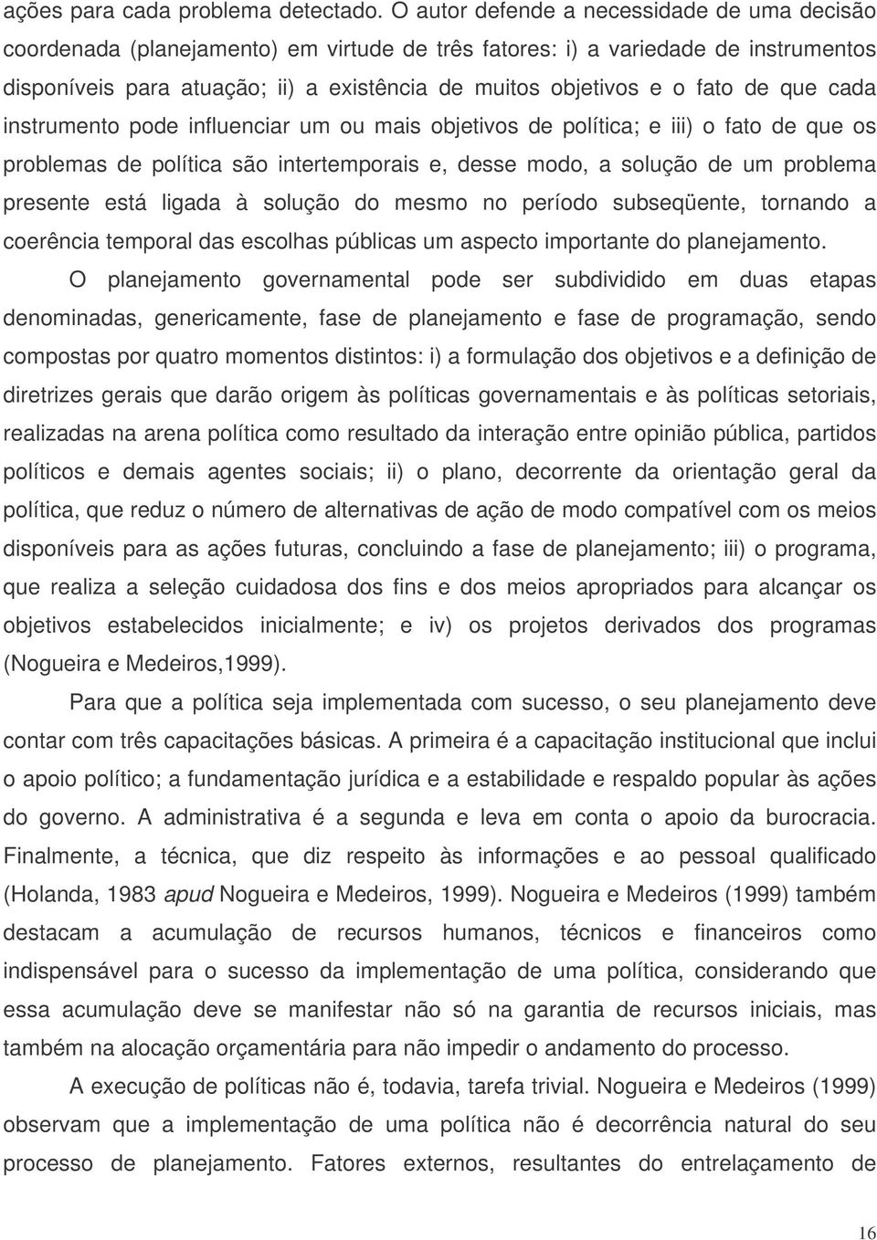 fato de que cada instrumento pode influenciar um ou mais objetivos de política; e iii) o fato de que os problemas de política são intertemporais e, desse modo, a solução de um problema presente está