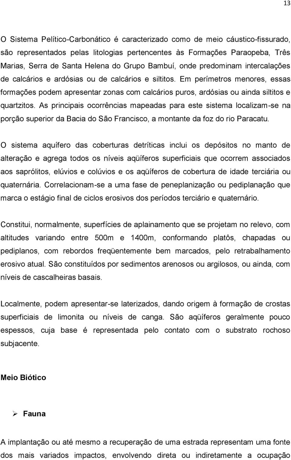 Em perímetros menores, essas formações podem apresentar zonas com calcários puros, ardósias ou ainda siltitos e quartzitos.