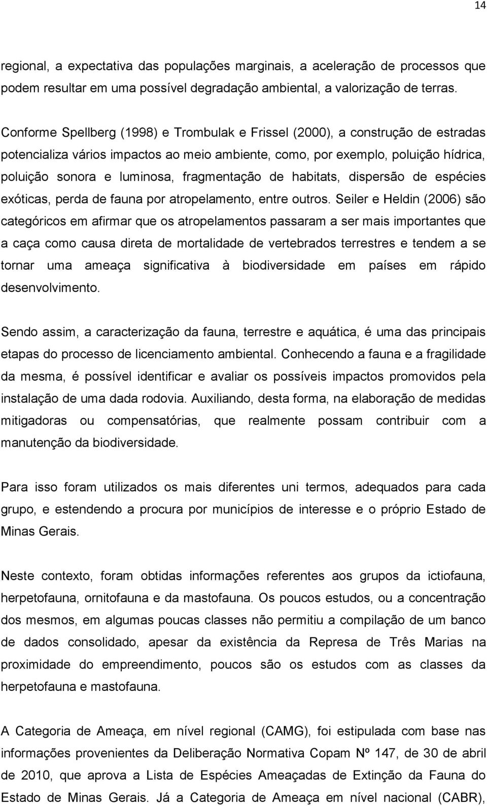 fragmentação de habitats, dispersão de espécies exóticas, perda de fauna por atropelamento, entre outros.