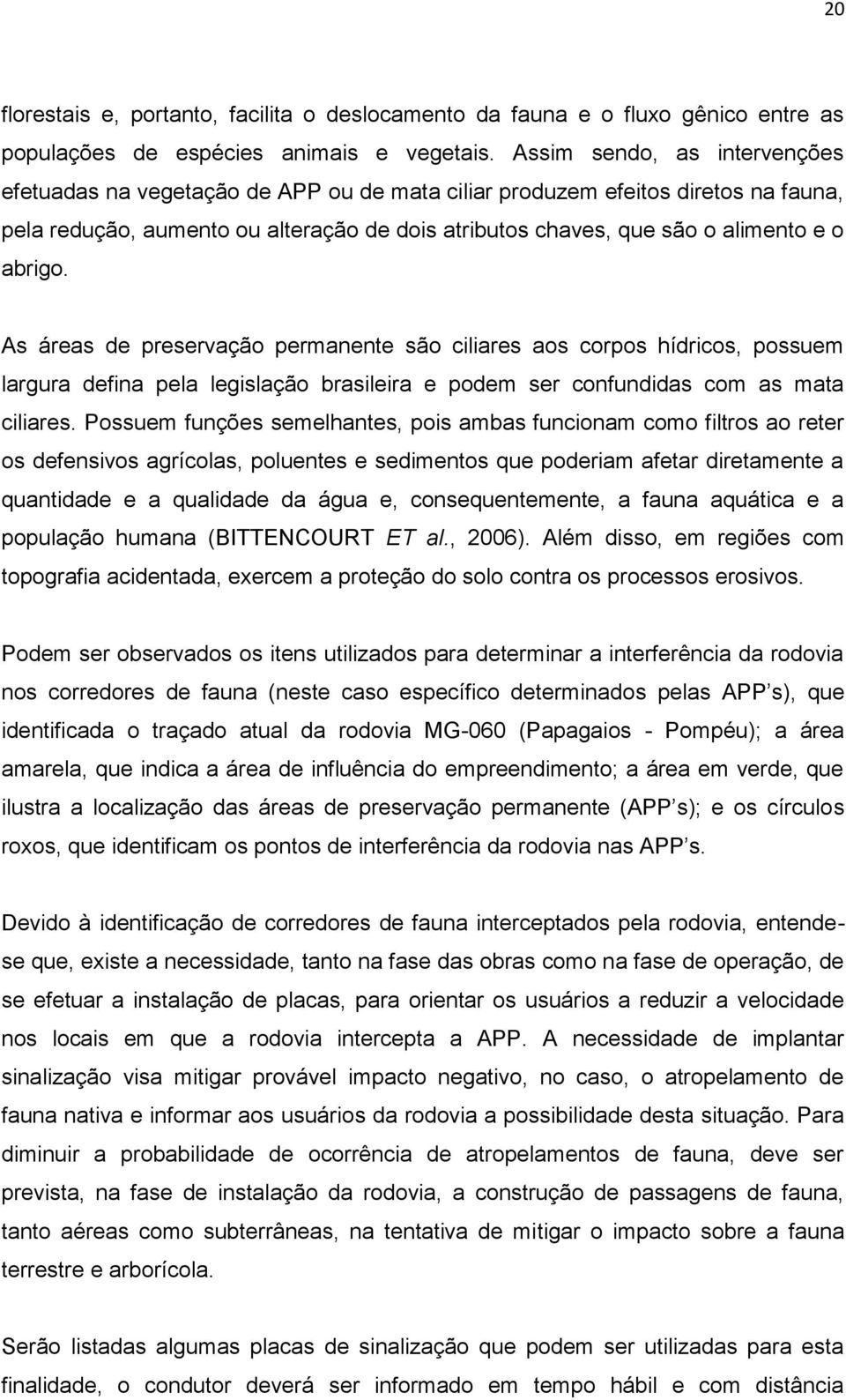 abrigo. As áreas de preservação permanente são ciliares aos corpos hídricos, possuem largura defina pela legislação brasileira e podem ser confundidas com as mata ciliares.