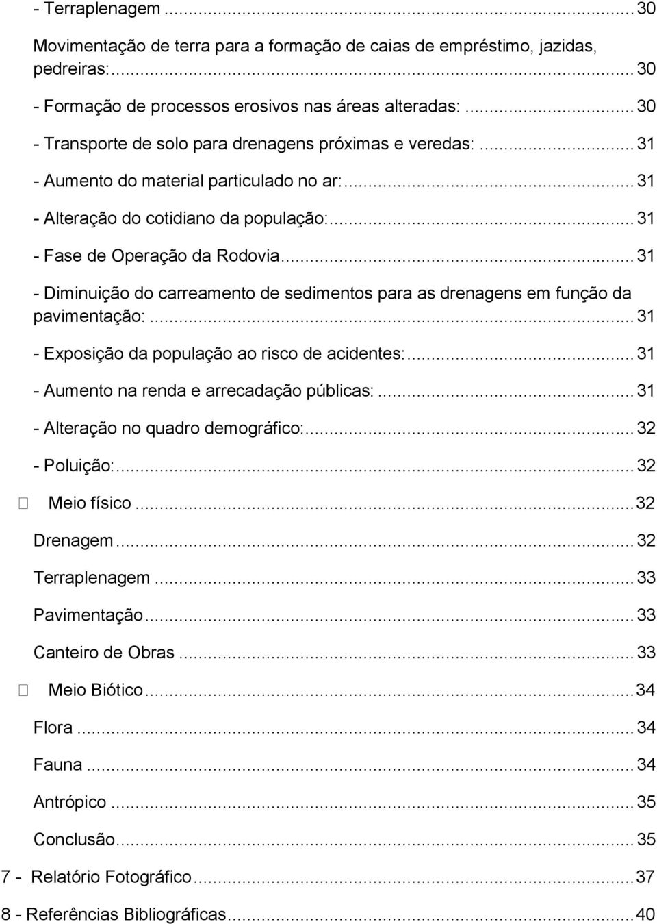 .. 31 - Diminuição do carreamento de sedimentos para as drenagens em função da pavimentação:... 31 - Exposição da população ao risco de acidentes:... 31 - Aumento na renda e arrecadação públicas:.