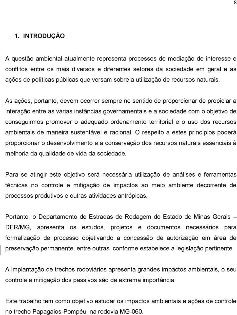 As ações, portanto, devem ocorrer sempre no sentido de proporcionar de propiciar a interação entre as várias instâncias governamentais e a sociedade com o objetivo de conseguirmos promover o adequado