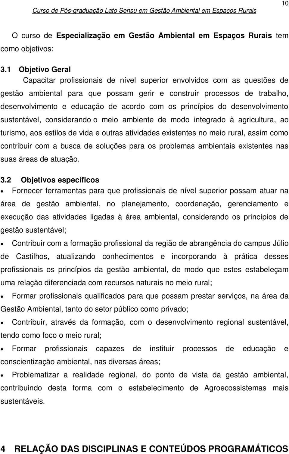 com os princípios do desenvolvimento sustentável, considerando o meio ambiente de modo integrado à agricultura, ao turismo, aos estilos de vida e outras atividades existentes no meio rural, assim