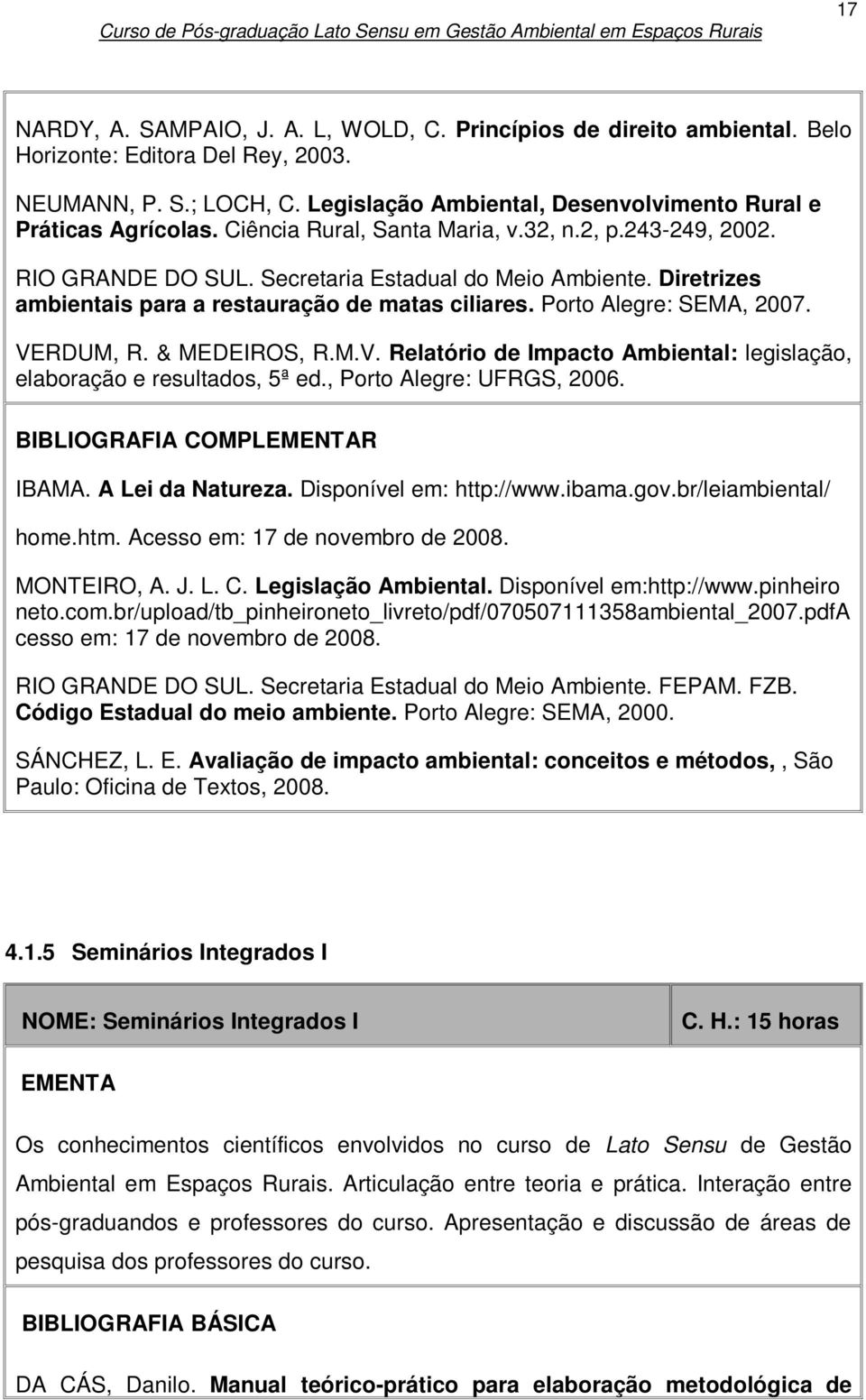 Diretrizes ambientais para a restauração de matas ciliares. Porto Alegre: SEMA, 2007. VERDUM, R. & MEDEIROS, R.M.V. Relatório de Impacto Ambiental: legislação, elaboração e resultados, 5ª ed.
