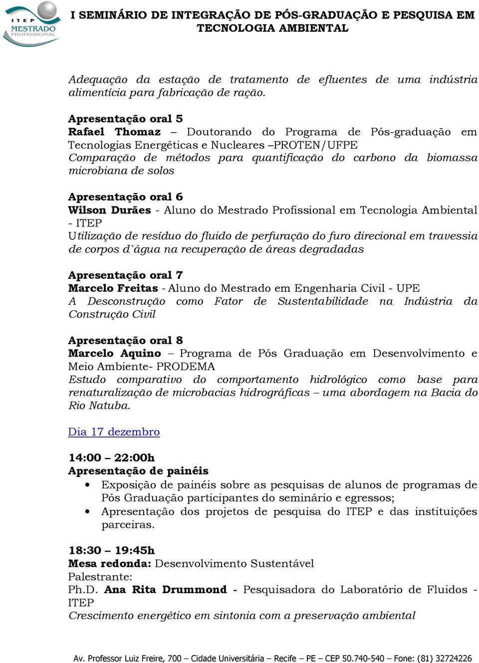 de solos Apresentação oral 6 Wilson Durães - Aluno do Mestrado Profissional em Tecnologia Ambiental - ITEP Utilização de resíduo do fluido de perfuração do furo direcional em travessia de corpos