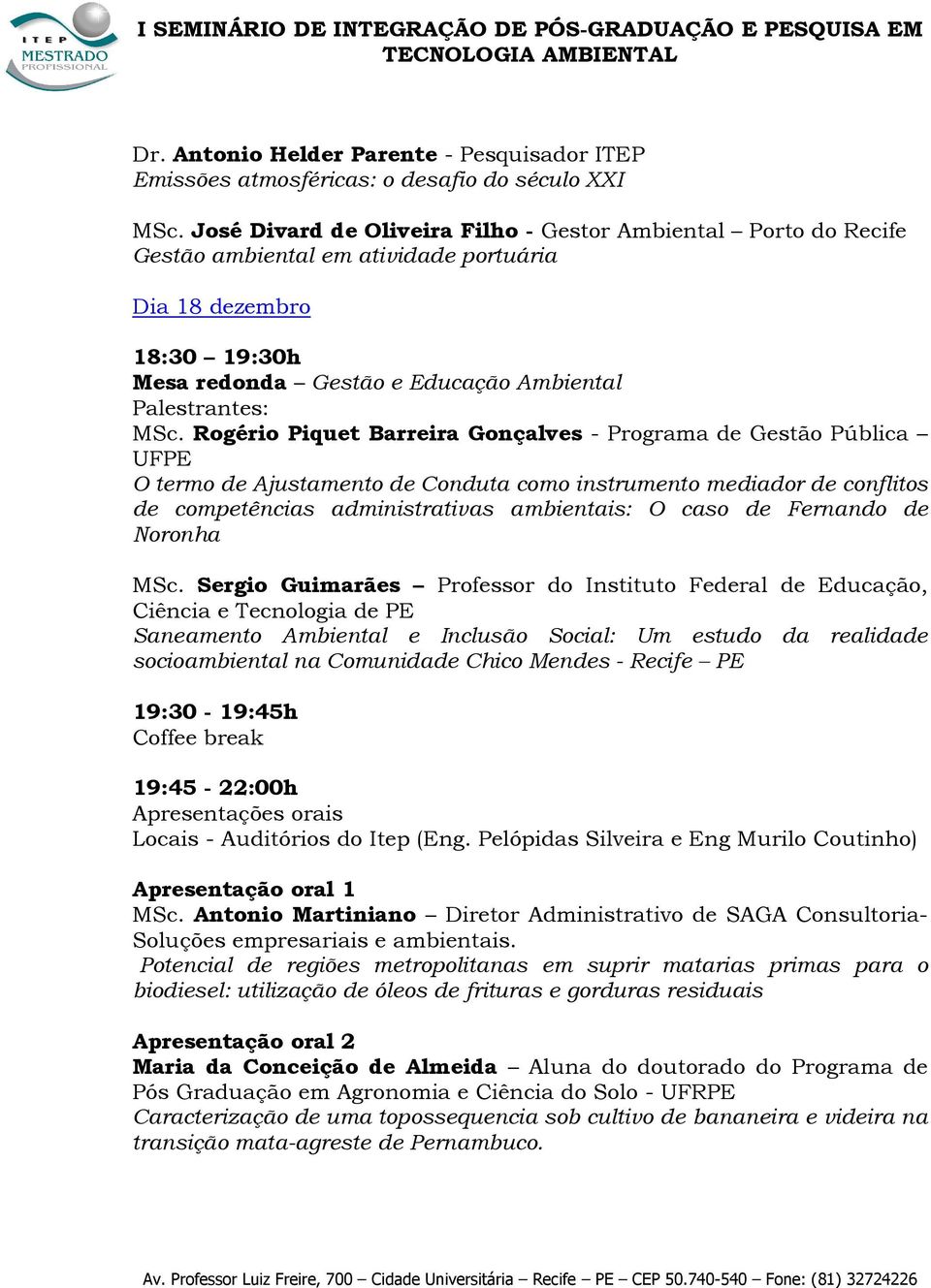 Rogério Piquet Barreira Gonçalves - Programa de Gestão Pública UFPE O termo de Ajustamento de Conduta como instrumento mediador de conflitos de competências administrativas ambientais: O caso de