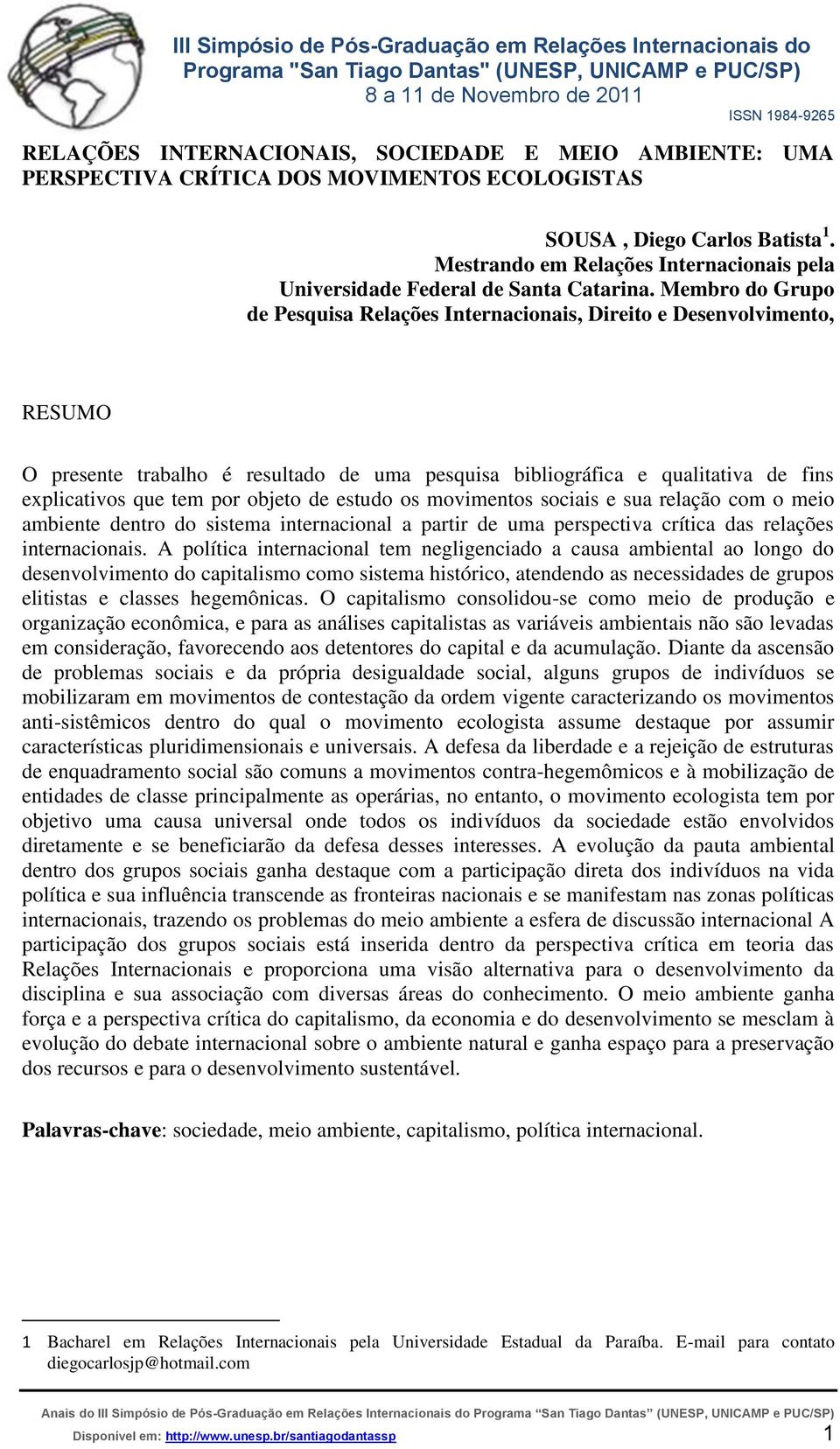 Membro do Grupo de Pesquisa Relações Internacionais, Direito e Desenvolvimento, RESUMO O presente trabalho é resultado de uma pesquisa bibliográfica e qualitativa de fins explicativos que tem por