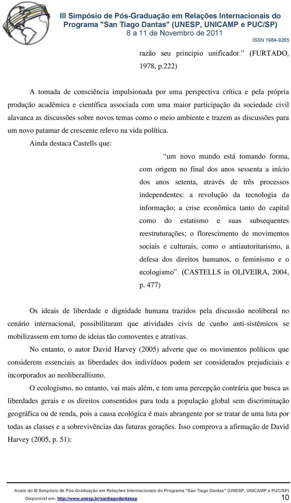 sobre novos temas como o meio ambiente e trazem as discussões para um novo patamar de crescente relevo na vida política.