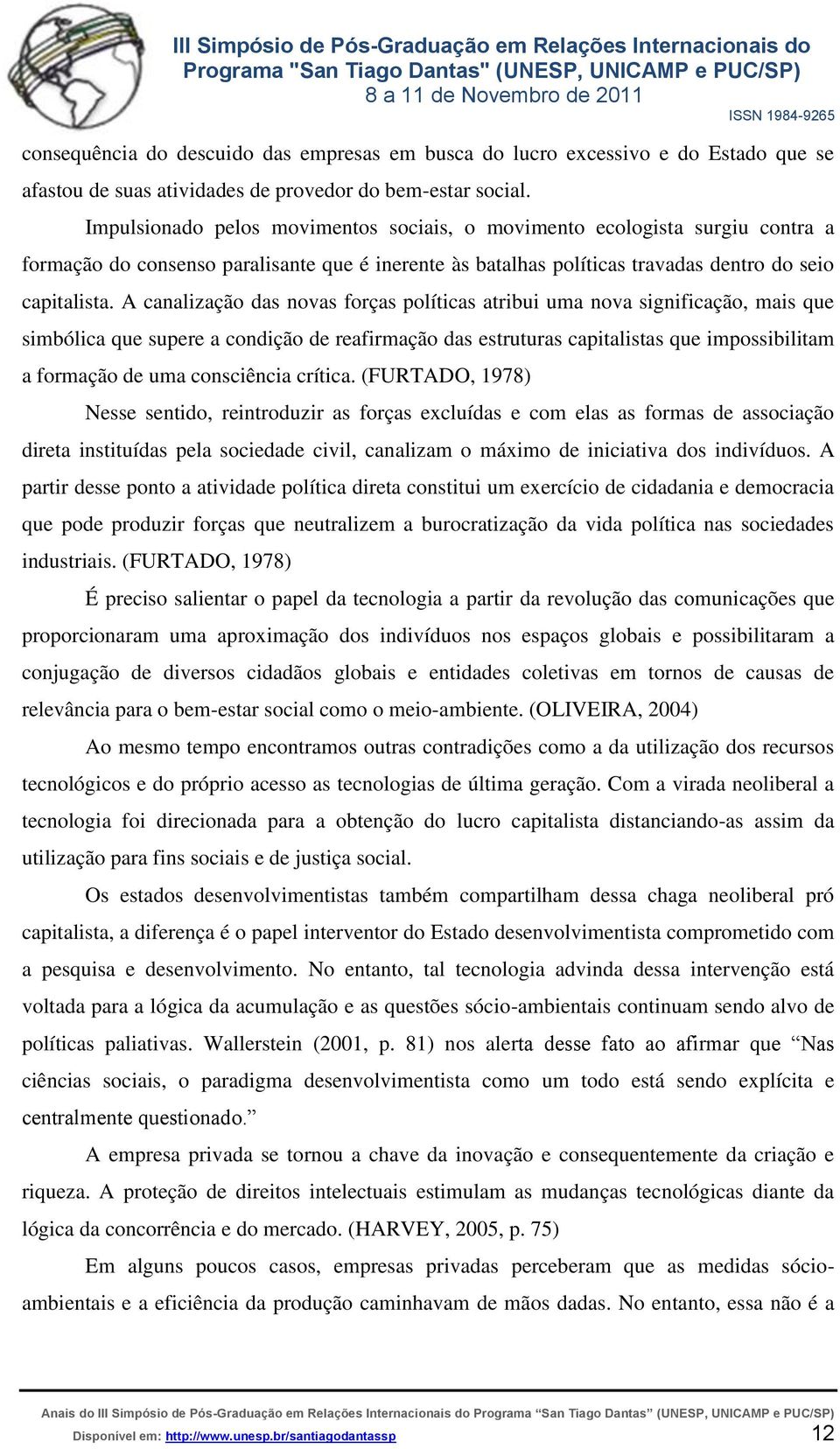 A canalização das novas forças políticas atribui uma nova significação, mais que simbólica que supere a condição de reafirmação das estruturas capitalistas que impossibilitam a formação de uma