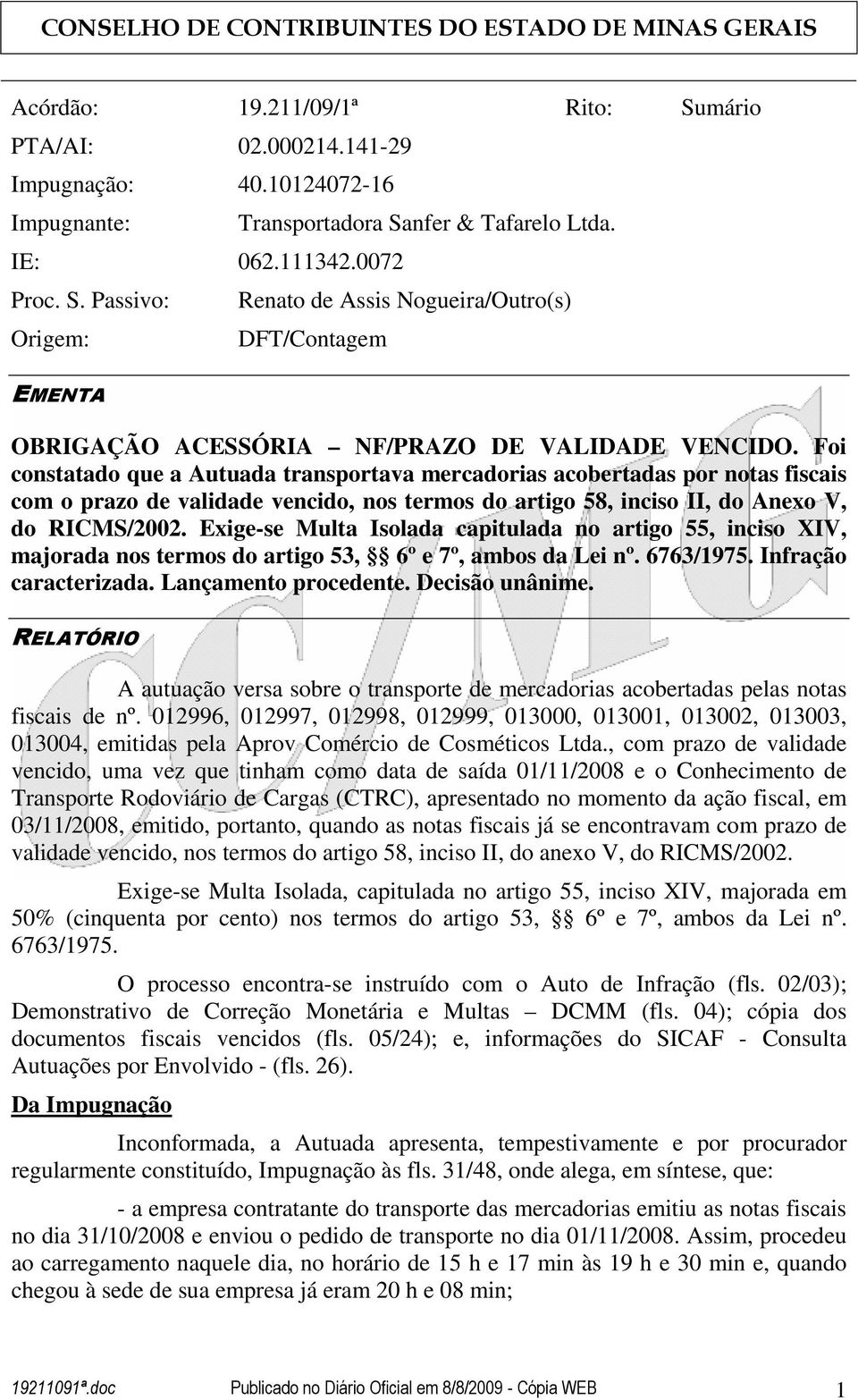 Foi constatado que a Autuada transportava mercadorias acobertadas por notas fiscais com o prazo de validade vencido, nos termos do artigo 58, inciso II, do Anexo V, do RICMS/2002.