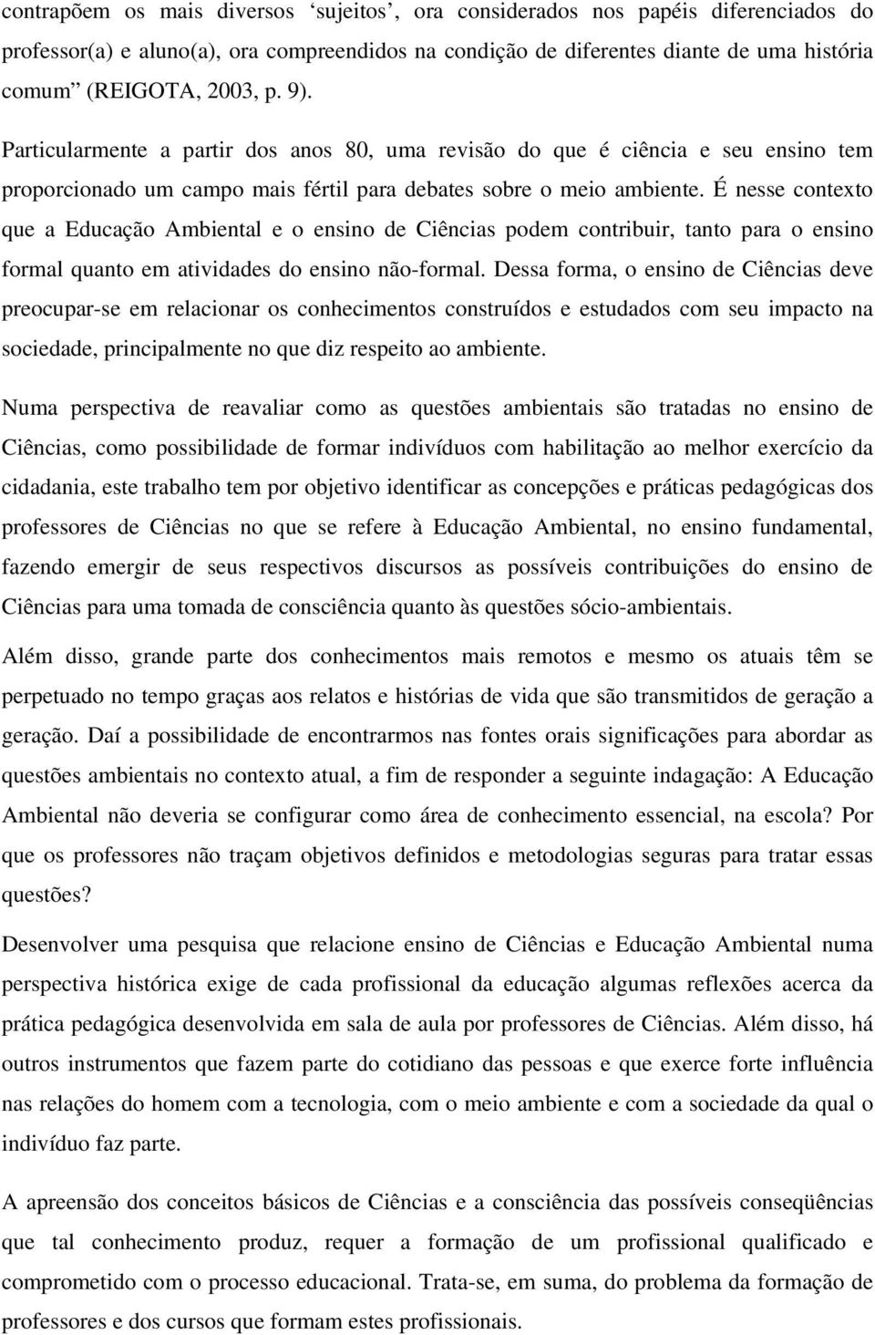 É nesse contexto que a Educação Ambiental e o ensino de Ciências podem contribuir, tanto para o ensino formal quanto em atividades do ensino não-formal.