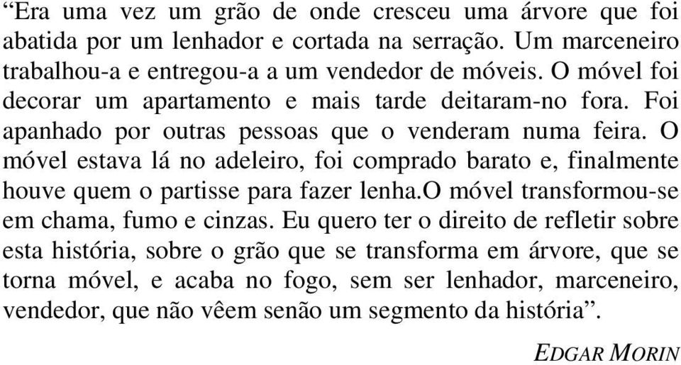 O móvel estava lá no adeleiro, foi comprado barato e, finalmente houve quem o partisse para fazer lenha.o móvel transformou-se em chama, fumo e cinzas.