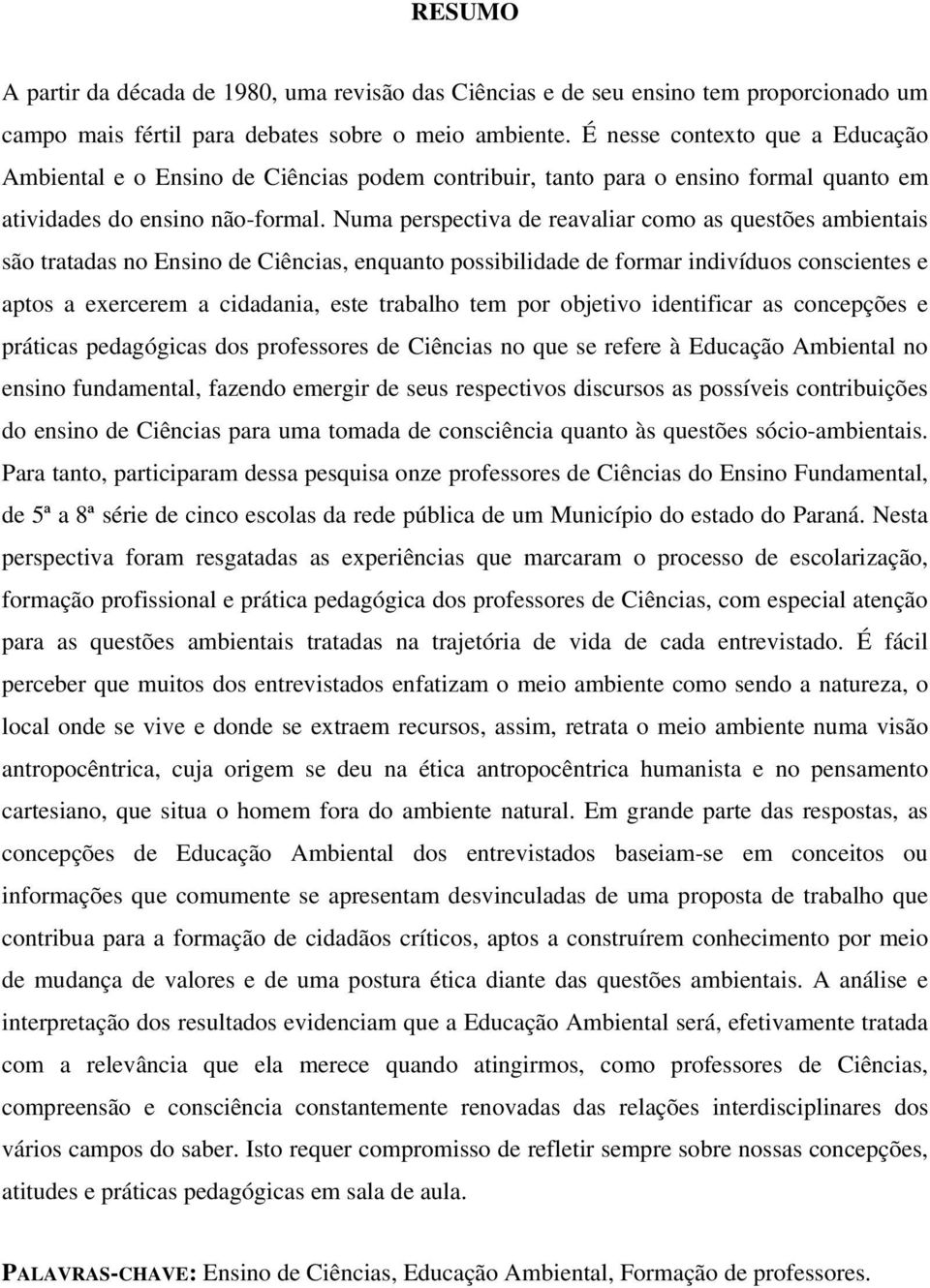 Numa perspectiva de reavaliar como as questões ambientais são tratadas no Ensino de Ciências, enquanto possibilidade de formar indivíduos conscientes e aptos a exercerem a cidadania, este trabalho